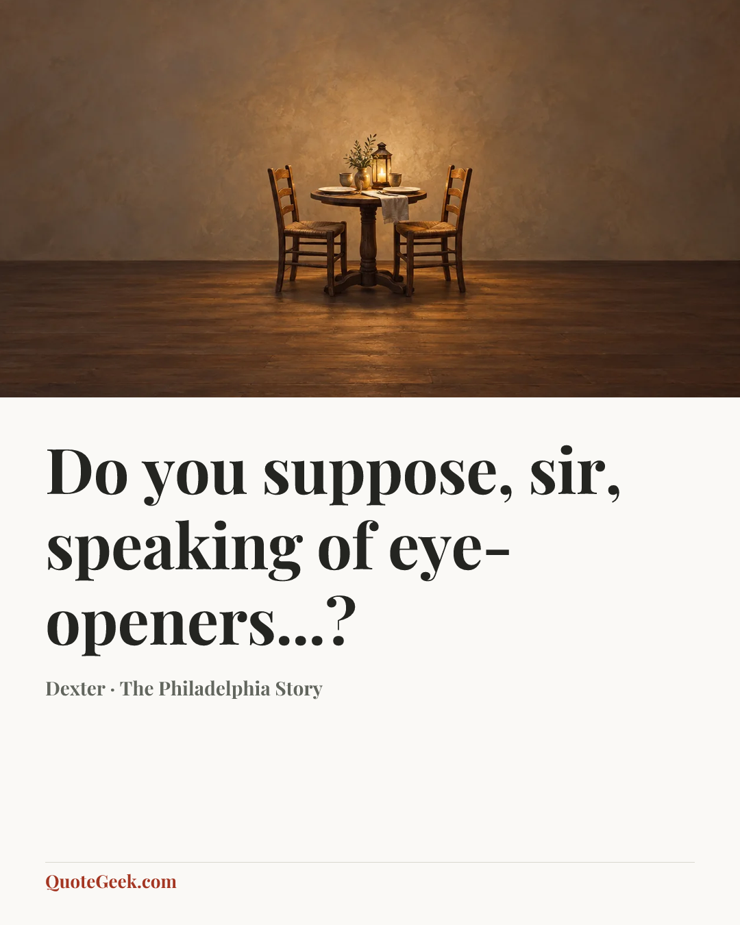 “Do you suppose, sir, speaking of eye-openers...?” — Dexter · The Philadelphia Story. Illustrated QuoteGeek card.