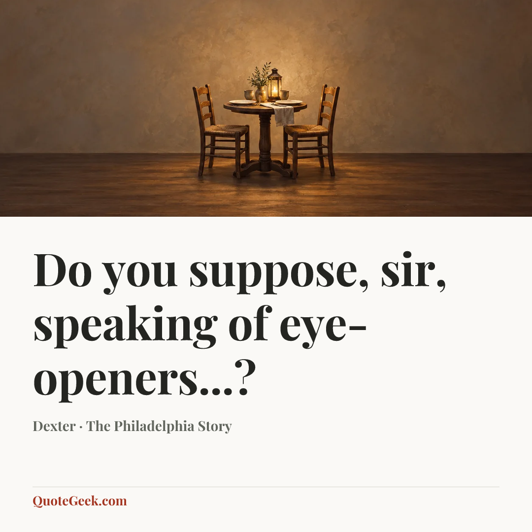 “Do you suppose, sir, speaking of eye-openers...?” — Dexter · The Philadelphia Story. Illustrated QuoteGeek card.