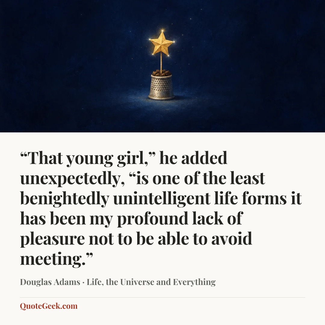 ““That young girl,” he added unexpectedly, “is one of the least benightedly unintelligent life forms it has been my profound lack of pleasure not to be able to avoid meeting.”” — Douglas Adams · Life, the Universe and Everything. Illustrated QuoteGeek card.