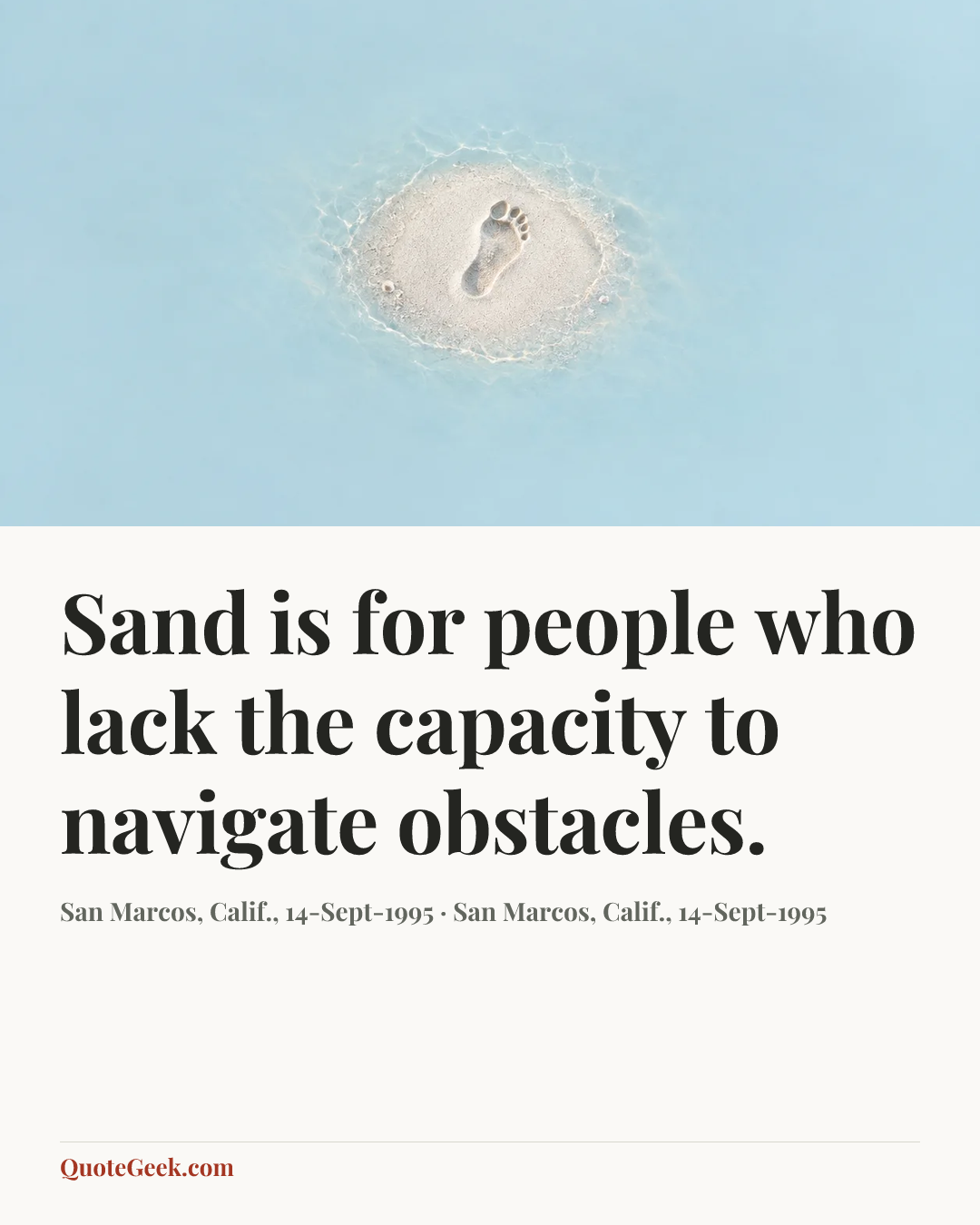 “Sand is for people who lack the capacity to navigate obstacles.” — San Marcos, Calif., 14-Sept-1995 · San Marcos, Calif., 14-Sept-1995. Illustrated QuoteGeek card.