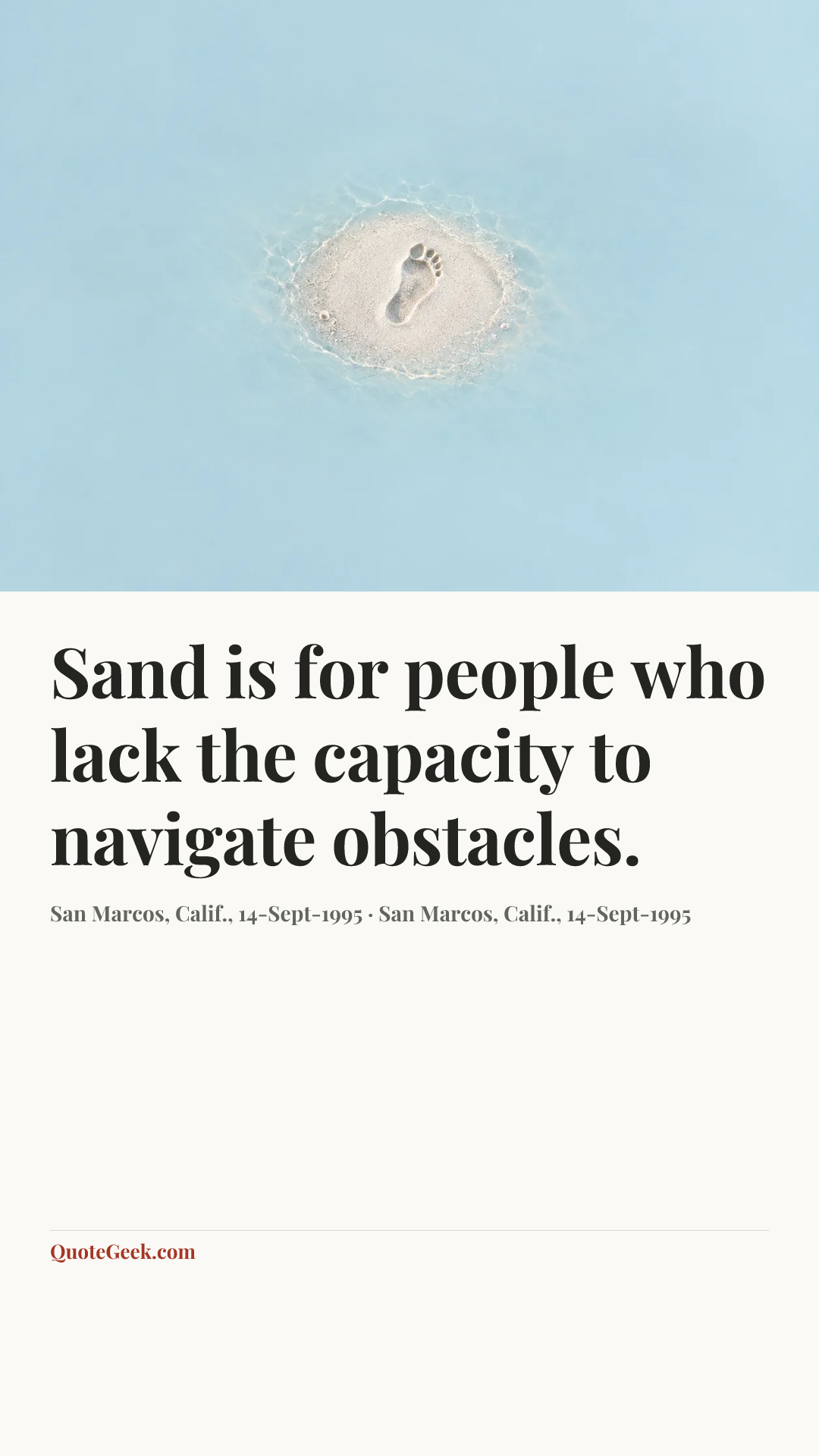 “Sand is for people who lack the capacity to navigate obstacles.” — San Marcos, Calif., 14-Sept-1995 · San Marcos, Calif., 14-Sept-1995. Illustrated QuoteGeek card.