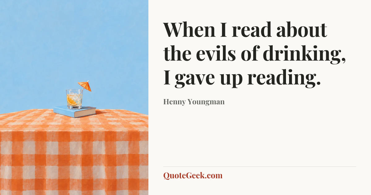 “When I read about the evils of drinking, I gave up reading.” — Henny Youngman. Illustrated QuoteGeek card.