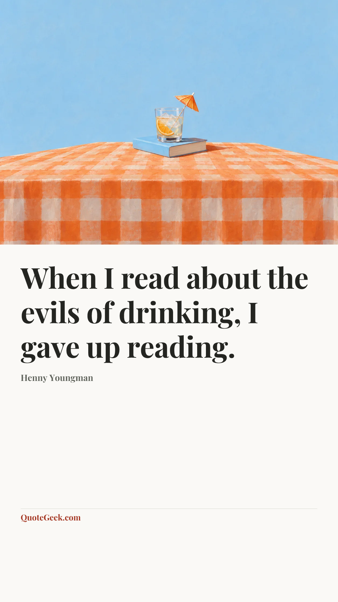 “When I read about the evils of drinking, I gave up reading.” — Henny Youngman. Illustrated QuoteGeek card.