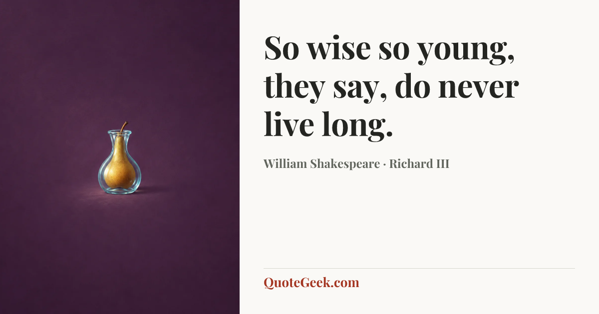“So wise so young, they say, do never live long.” — William Shakespeare · Richard III. Illustrated QuoteGeek card.