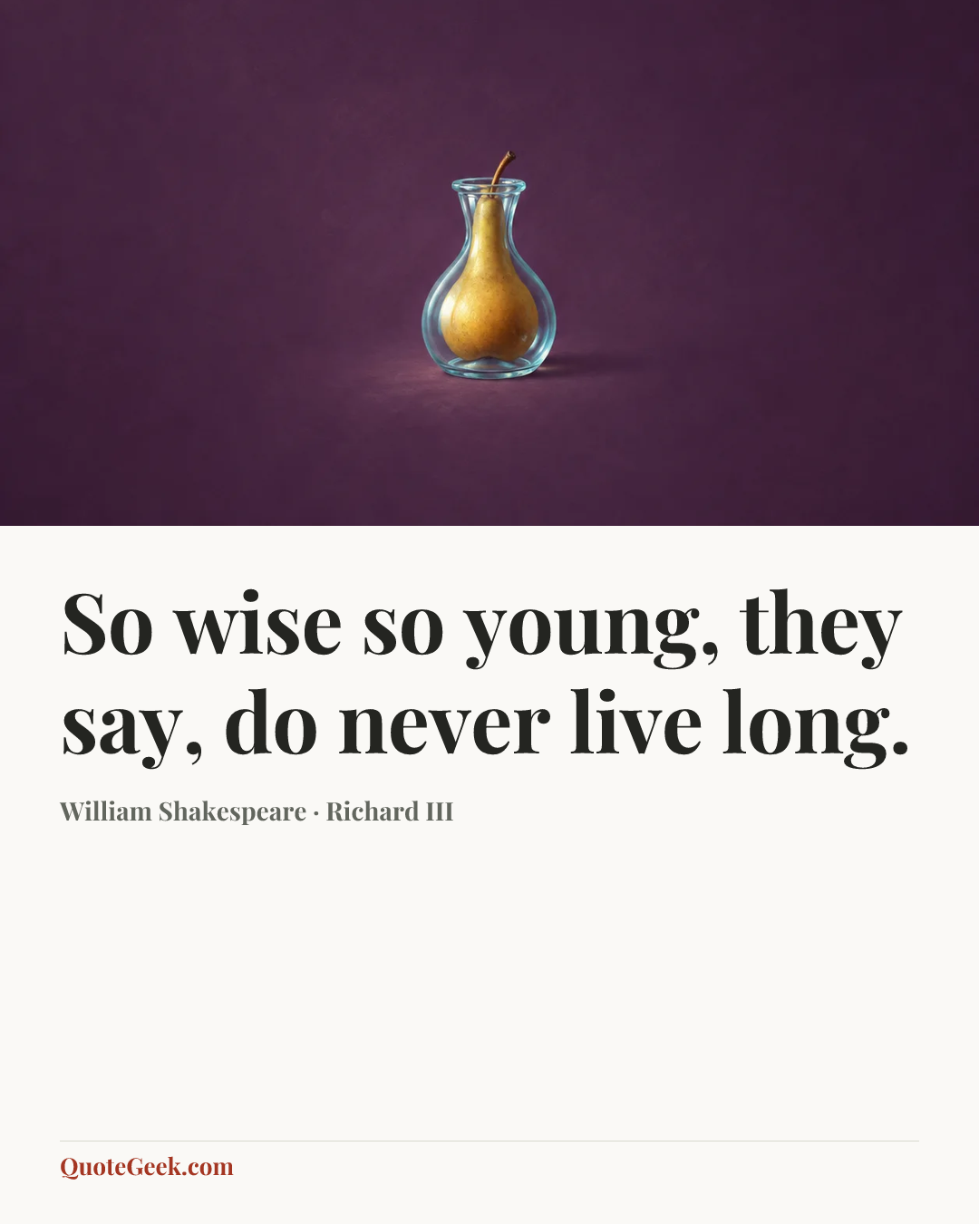 “So wise so young, they say, do never live long.” — William Shakespeare · Richard III. Illustrated QuoteGeek card.