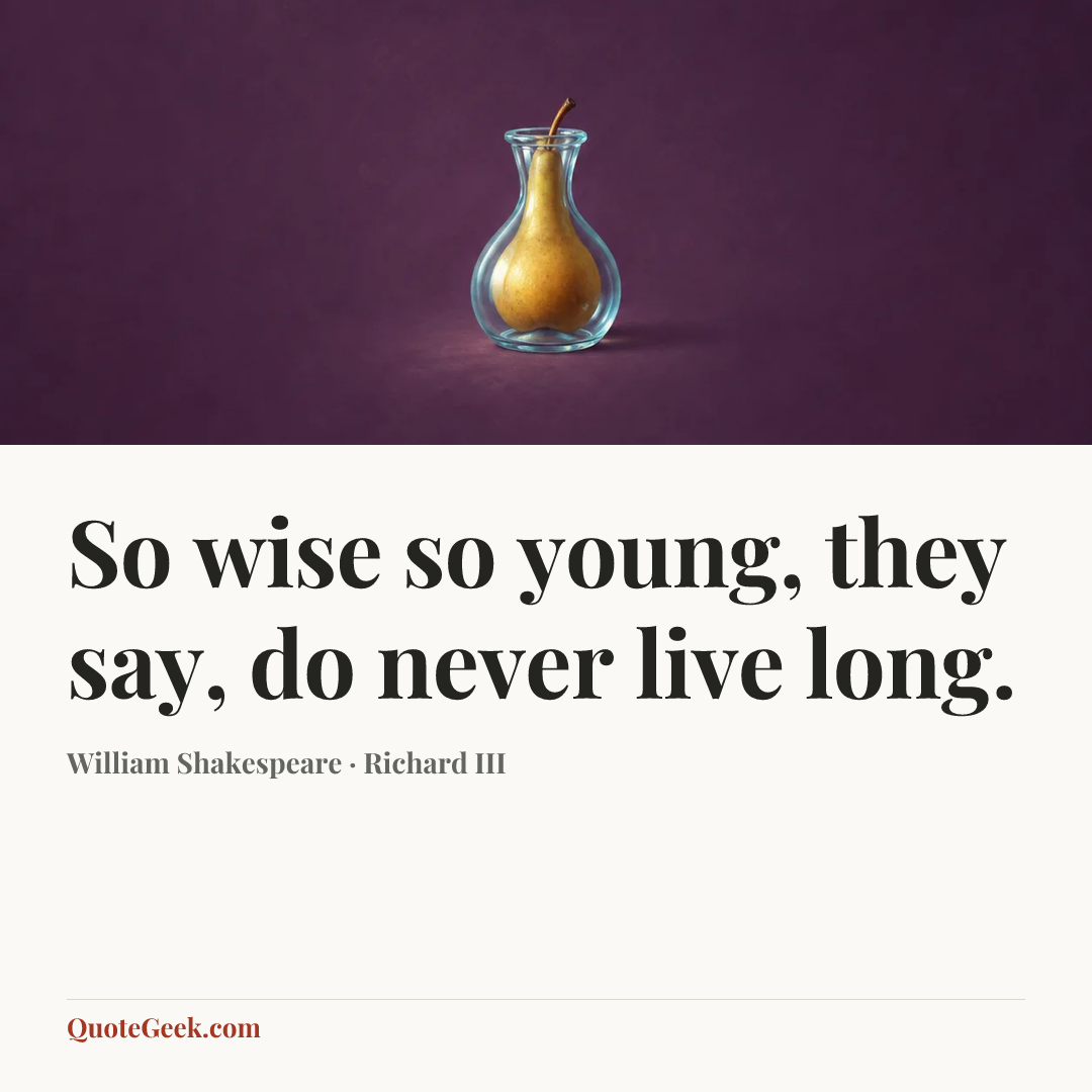 “So wise so young, they say, do never live long.” — William Shakespeare · Richard III. Illustrated QuoteGeek card.