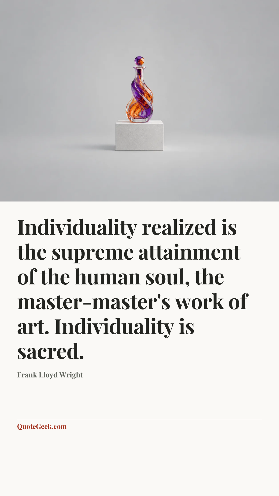 “Individuality realized is the supreme attainment of the human soul, the master-master's work of art. Individuality is sacred.” — Frank Lloyd Wright. Illustrated QuoteGeek card.