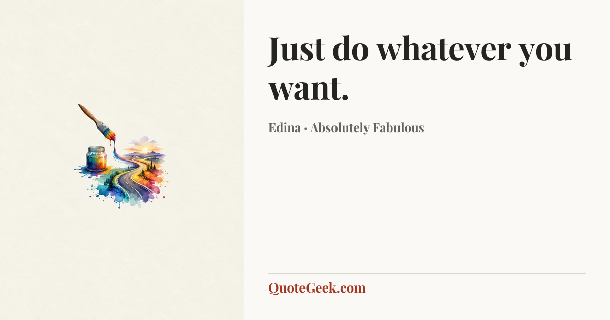 “Just do whatever you want.” — Edina · Absolutely Fabulous. Illustrated QuoteGeek card.