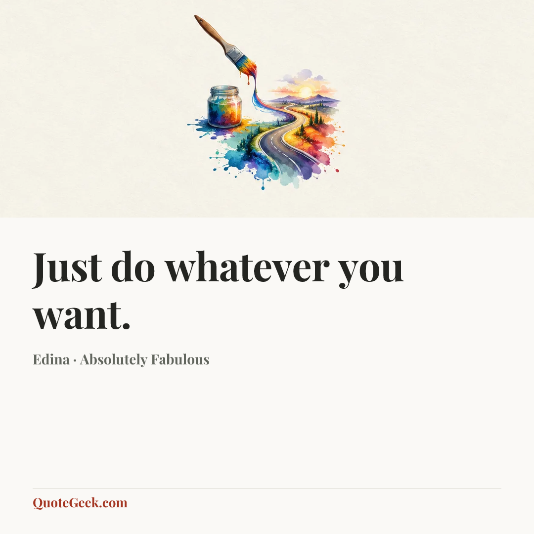 “Just do whatever you want.” — Edina · Absolutely Fabulous. Illustrated QuoteGeek card.
