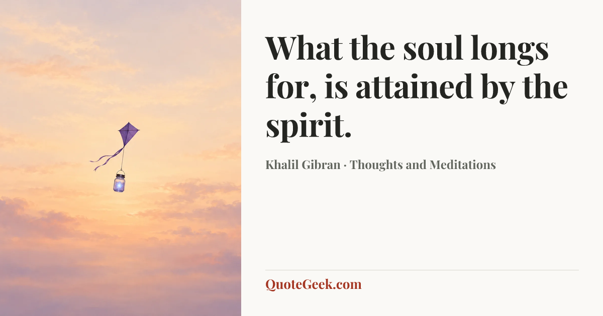 “What the soul longs for, is attained by the spirit.” — Khalil Gibran · Thoughts and Meditations. Illustrated QuoteGeek card.