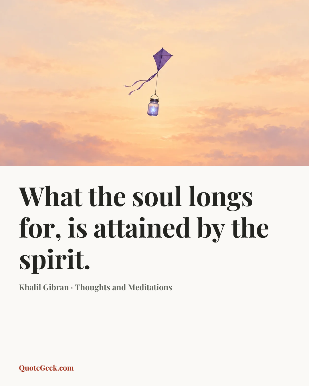 “What the soul longs for, is attained by the spirit.” — Khalil Gibran · Thoughts and Meditations. Illustrated QuoteGeek card.