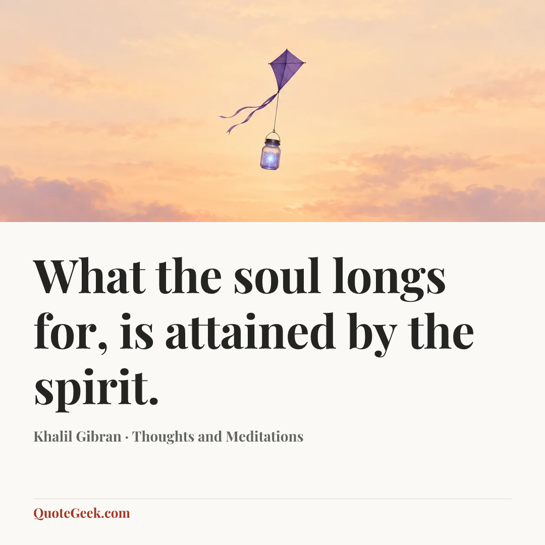 “What the soul longs for, is attained by the spirit.” — Khalil Gibran · Thoughts and Meditations. Illustrated QuoteGeek card.