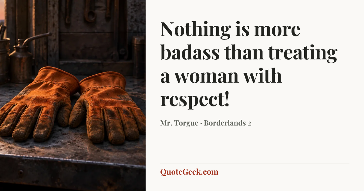 “Nothing is more badass than treating a woman with respect!” — Mr. Torgue · Borderlands 2. Illustrated QuoteGeek card.