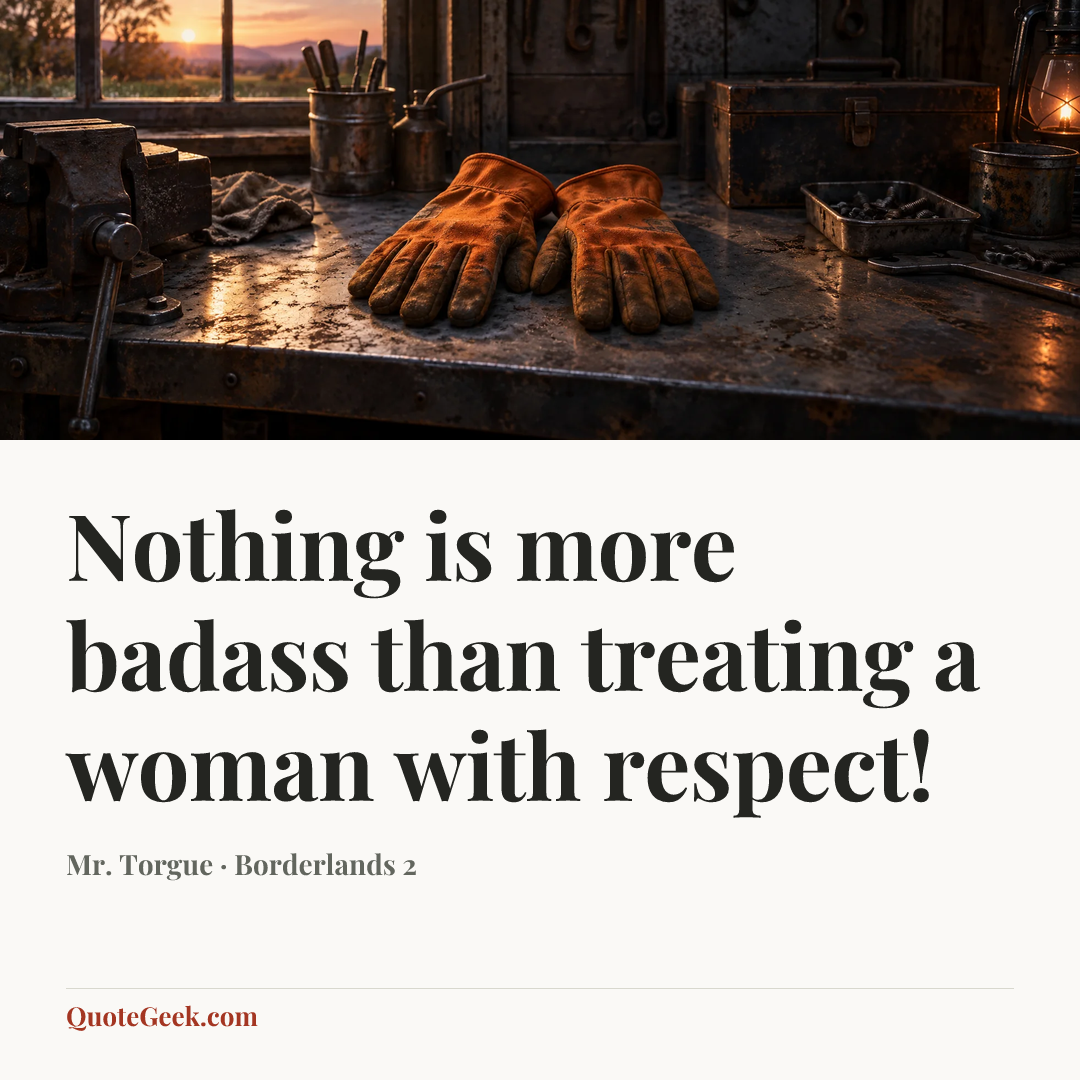 “Nothing is more badass than treating a woman with respect!” — Mr. Torgue · Borderlands 2. Illustrated QuoteGeek card.