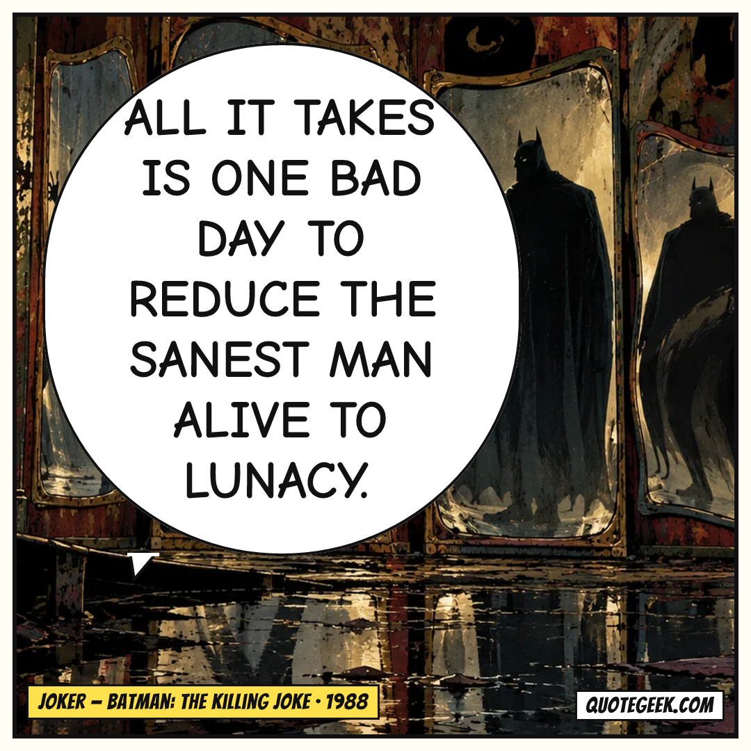 “All it takes is one bad day to reduce the sanest man alive to lunacy.” — Joker · Batman: The Killing Joke. Illustrated QuoteGeek card.