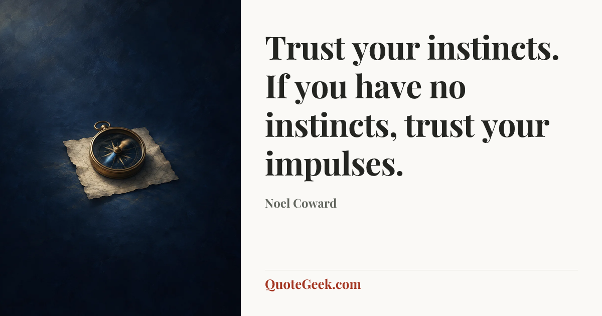 “Trust your instincts. If you have no instincts, trust your impulses.” — Noel Coward. Illustrated QuoteGeek card.