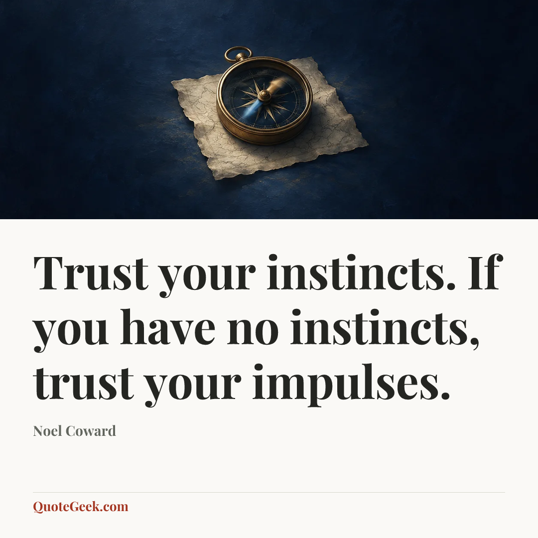 “Trust your instincts. If you have no instincts, trust your impulses.” — Noel Coward. Illustrated QuoteGeek card.