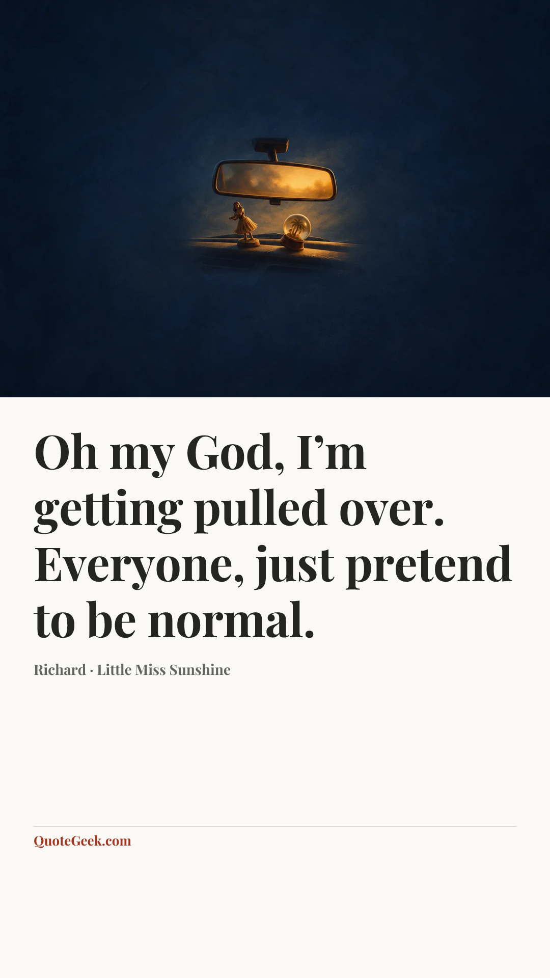 “Oh my God, I’m getting pulled over. Everyone, just pretend to be normal.” — Richard · Little Miss Sunshine. Illustrated QuoteGeek card.