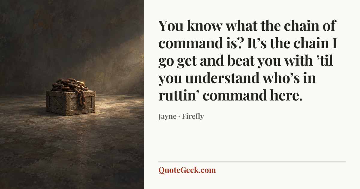 “You know what the chain of command is? It’s the chain I go get and beat you with ’til you understand who’s in ruttin’ command here.” — Jayne · Firefly. Illustrated QuoteGeek card.