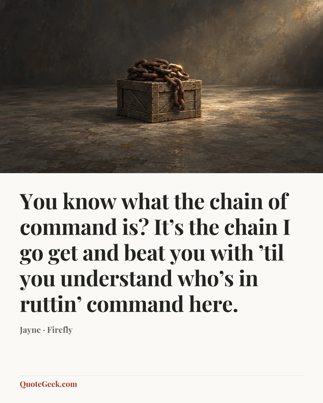 “You know what the chain of command is? It’s the chain I go get and beat you with ’til you understand who’s in ruttin’ command here.” — Jayne · Firefly. Illustrated QuoteGeek card.