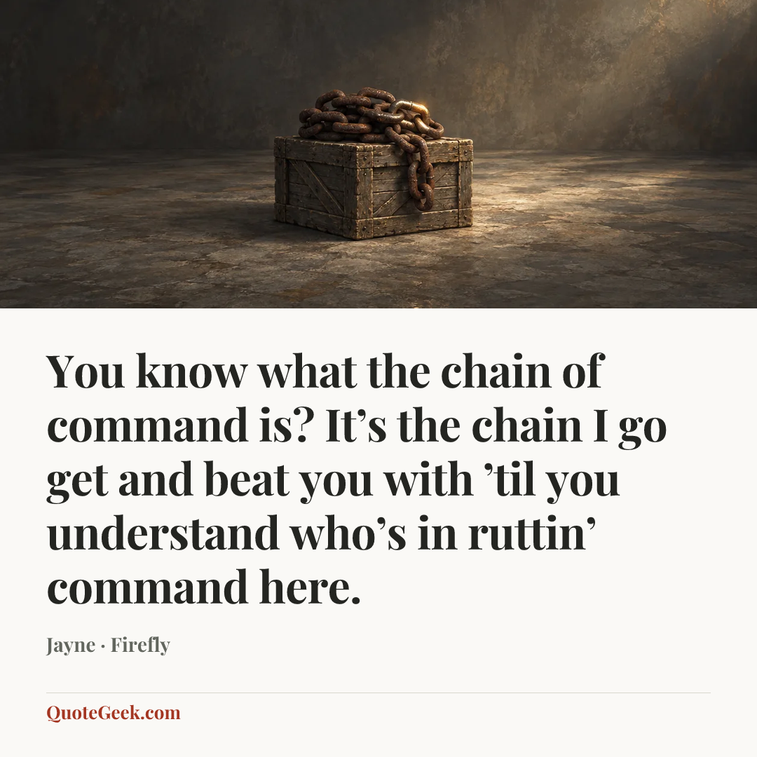 “You know what the chain of command is? It’s the chain I go get and beat you with ’til you understand who’s in ruttin’ command here.” — Jayne · Firefly. Illustrated QuoteGeek card.