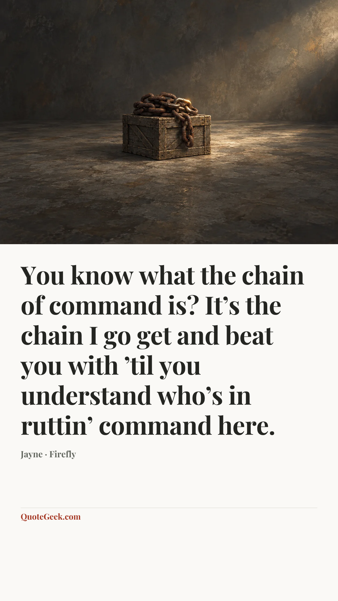 “You know what the chain of command is? It’s the chain I go get and beat you with ’til you understand who’s in ruttin’ command here.” — Jayne · Firefly. Illustrated QuoteGeek card.