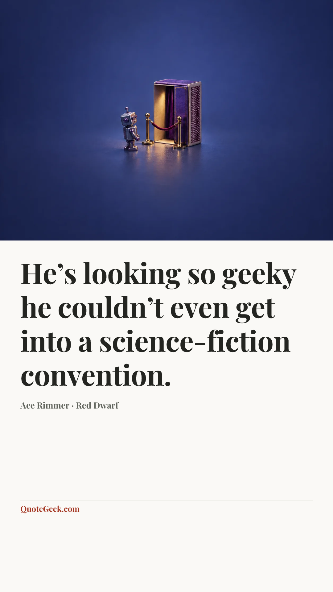 “He’s looking so geeky he couldn’t even get into a science-fiction convention.” — Ace Rimmer · Red Dwarf. Illustrated QuoteGeek card.