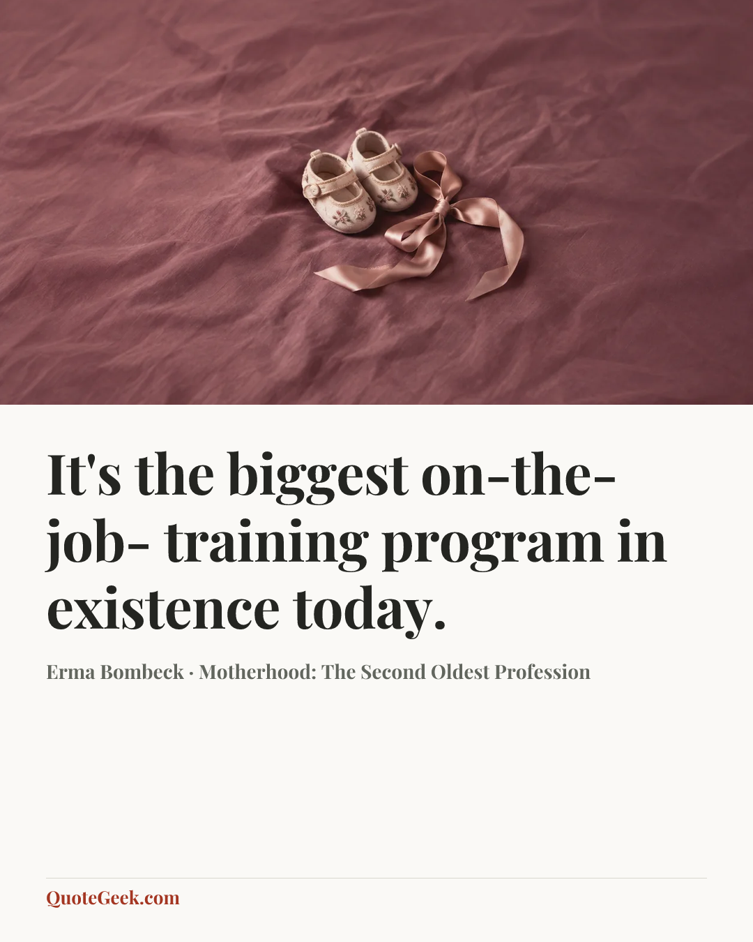 “It's the biggest on-the-job- training program in existence today.” — Erma Bombeck · Motherhood: The Second Oldest Profession. Illustrated QuoteGeek card.