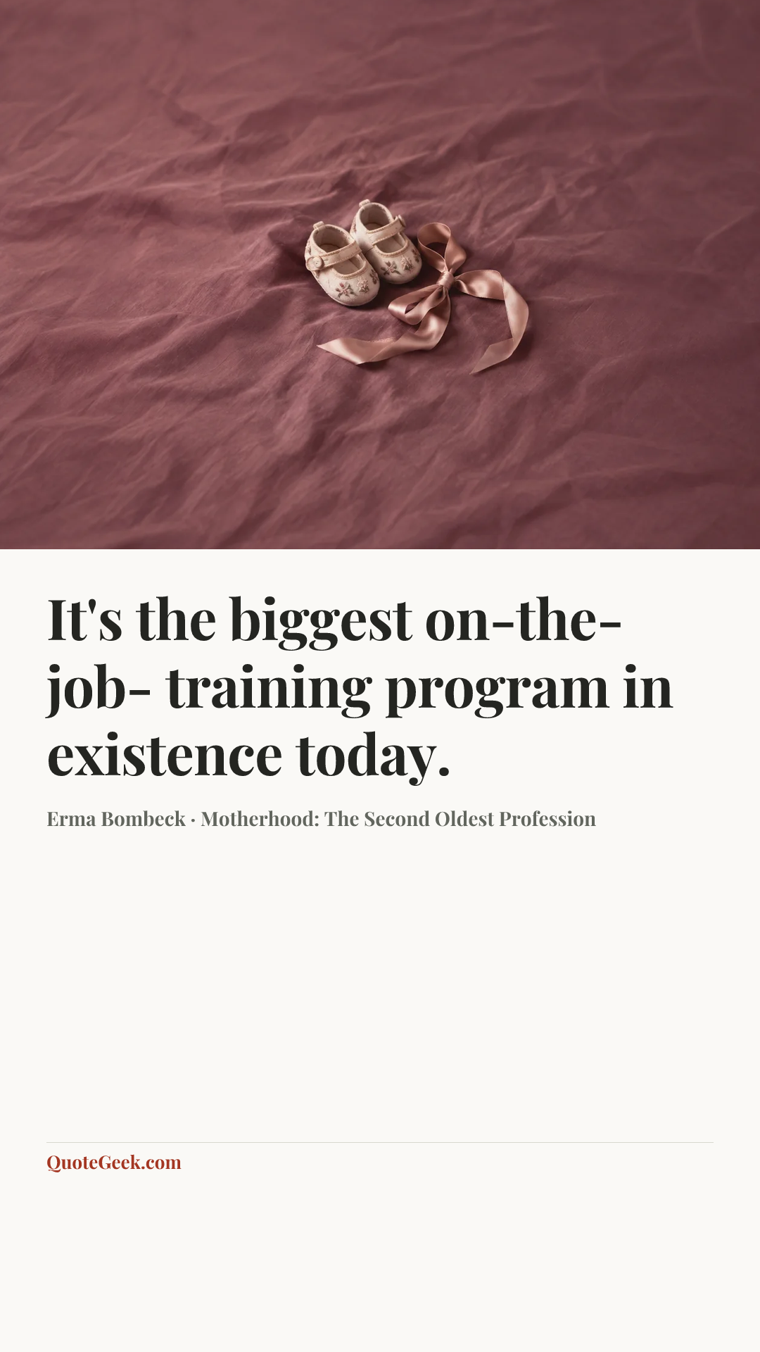 “It's the biggest on-the-job- training program in existence today.” — Erma Bombeck · Motherhood: The Second Oldest Profession. Illustrated QuoteGeek card.