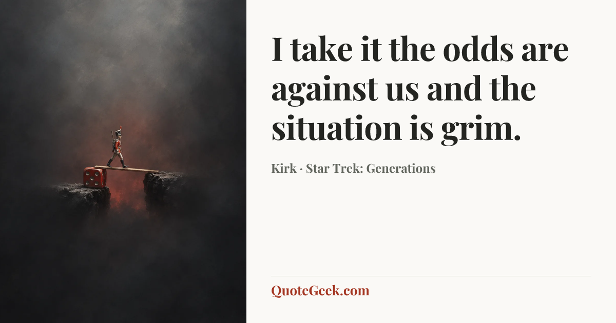 “I take it the odds are against us and the situation is grim.” — Kirk · Star Trek: Generations. Illustrated QuoteGeek card.