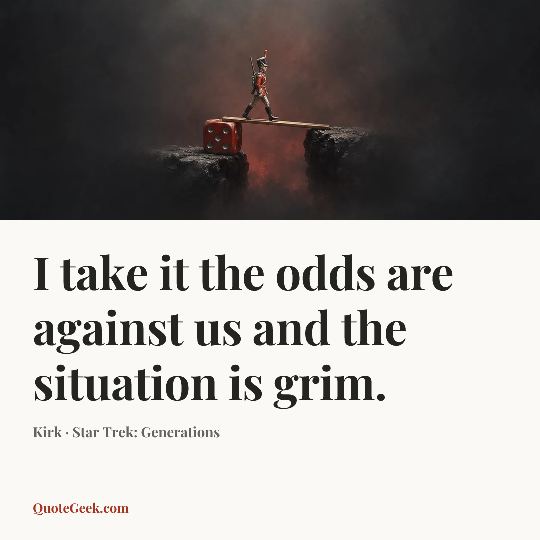 “I take it the odds are against us and the situation is grim.” — Kirk · Star Trek: Generations. Illustrated QuoteGeek card.