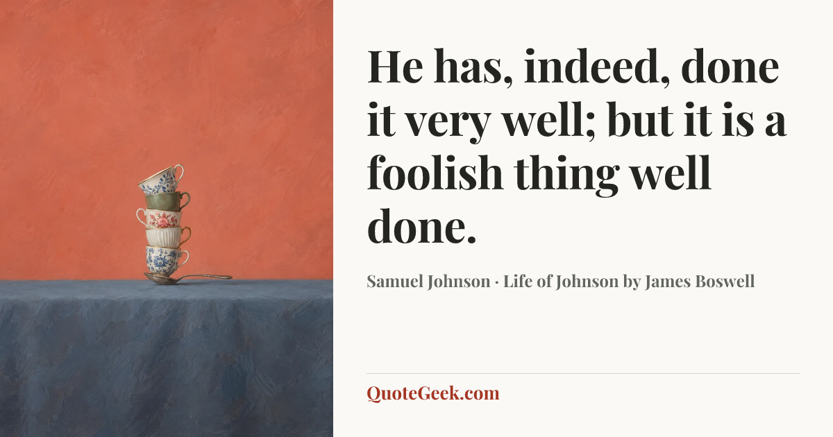 “He has, indeed, done it very well; but it is a foolish thing well done.” — Samuel Johnson · Life of Johnson by James Boswell. Illustrated QuoteGeek card.