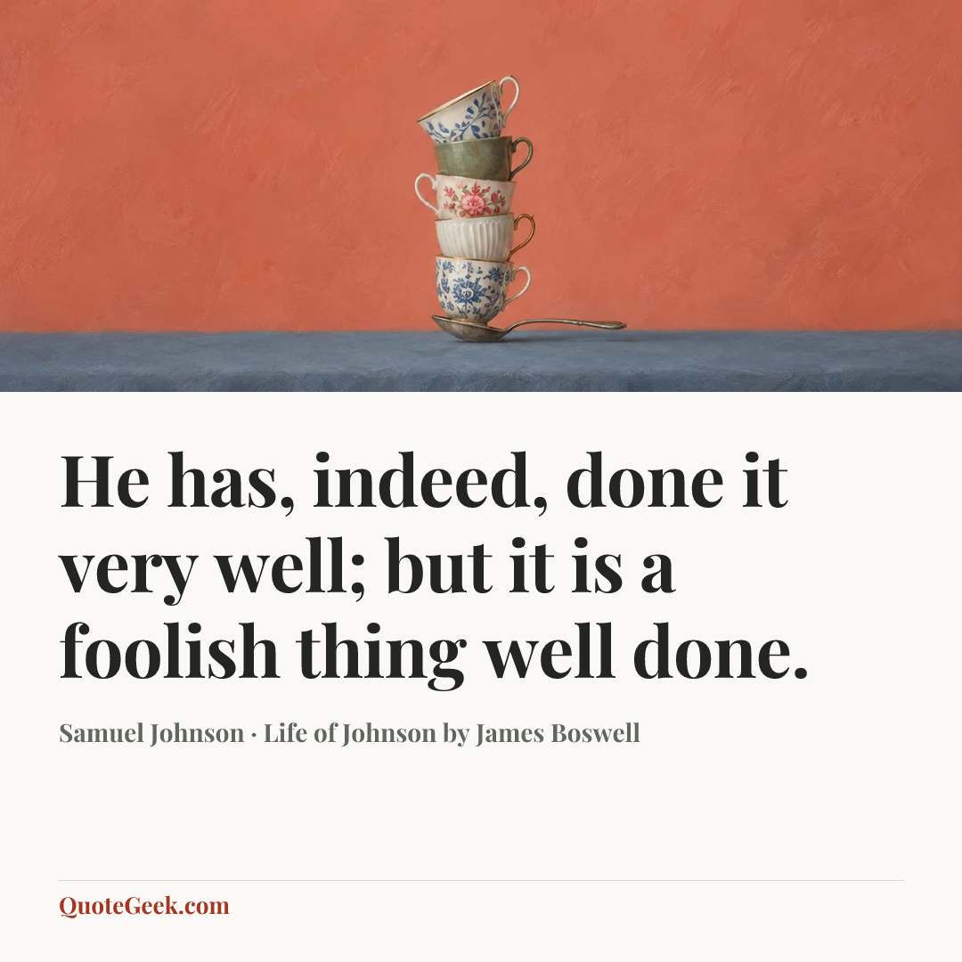 “He has, indeed, done it very well; but it is a foolish thing well done.” — Samuel Johnson · Life of Johnson by James Boswell. Illustrated QuoteGeek card.