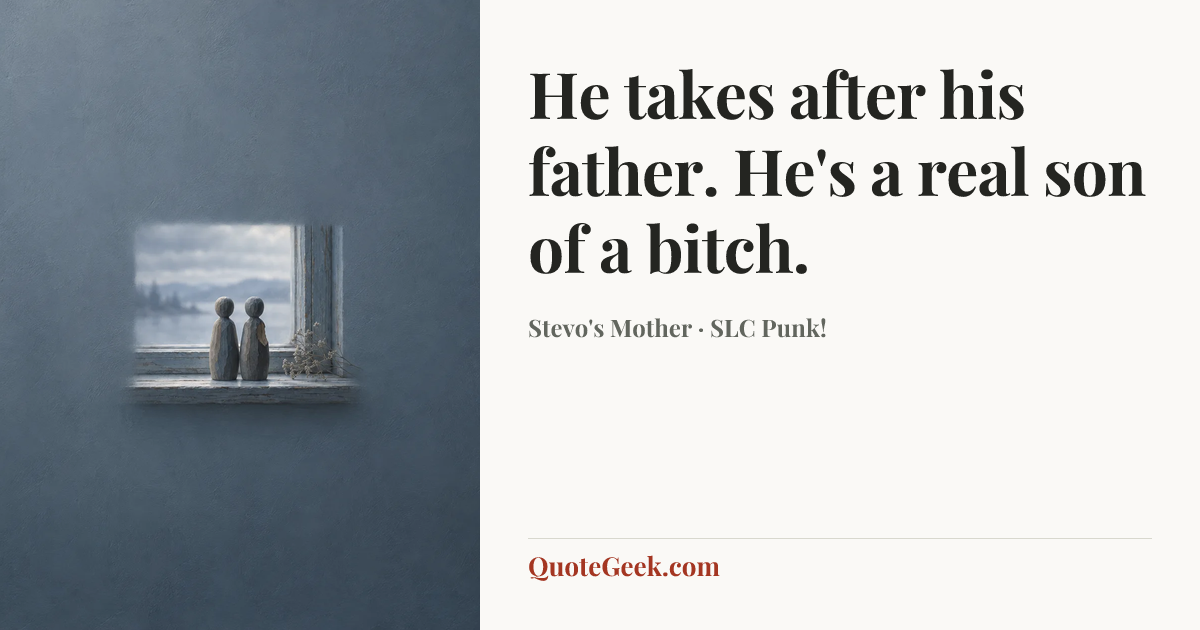 “He takes after his father. He's a real son of a bitch.” — Stevo's Mother · SLC Punk!. Illustrated QuoteGeek card.