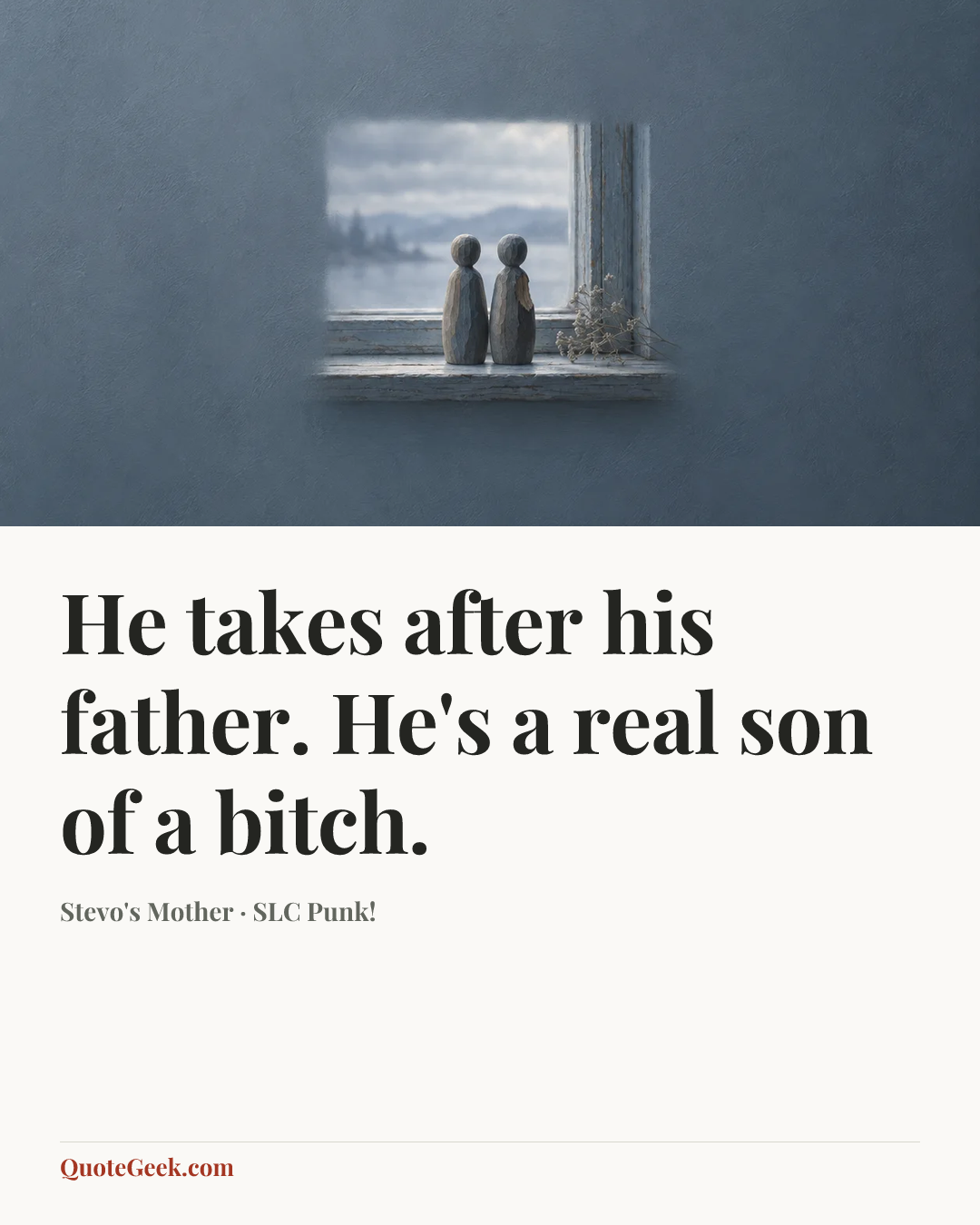 “He takes after his father. He's a real son of a bitch.” — Stevo's Mother · SLC Punk!. Illustrated QuoteGeek card.