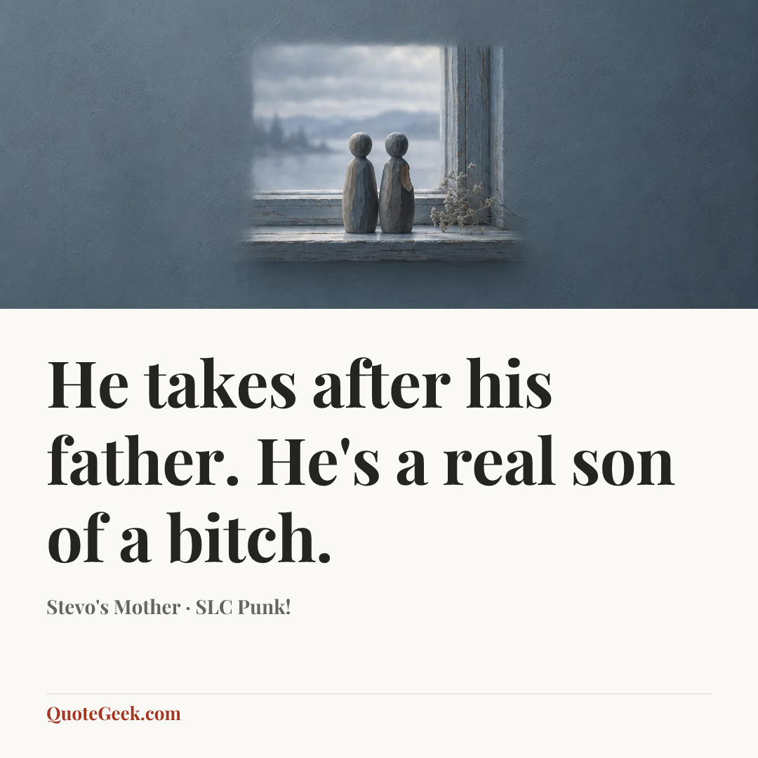 “He takes after his father. He's a real son of a bitch.” — Stevo's Mother · SLC Punk!. Illustrated QuoteGeek card.