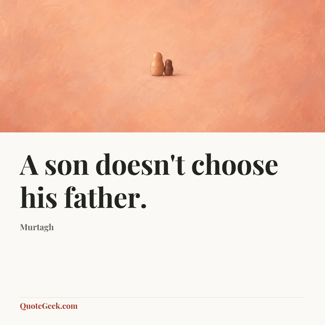 “A son doesn't choose his father.” — Murtagh. Illustrated QuoteGeek card.