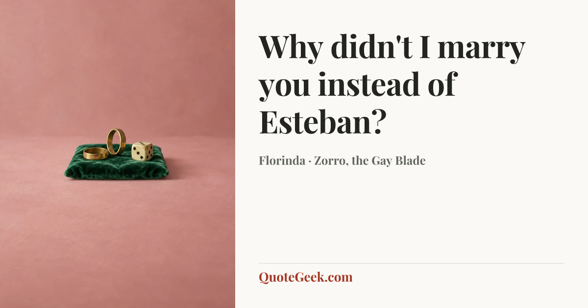 “Why didn't I marry you instead of Esteban?” — Florinda · Zorro, the Gay Blade. Illustrated QuoteGeek card.
