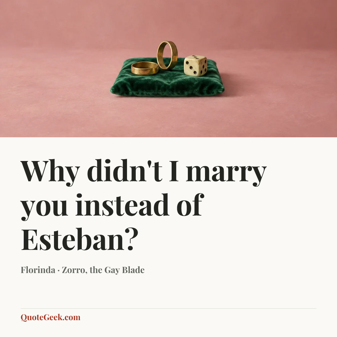 “Why didn't I marry you instead of Esteban?” — Florinda · Zorro, the Gay Blade. Illustrated QuoteGeek card.