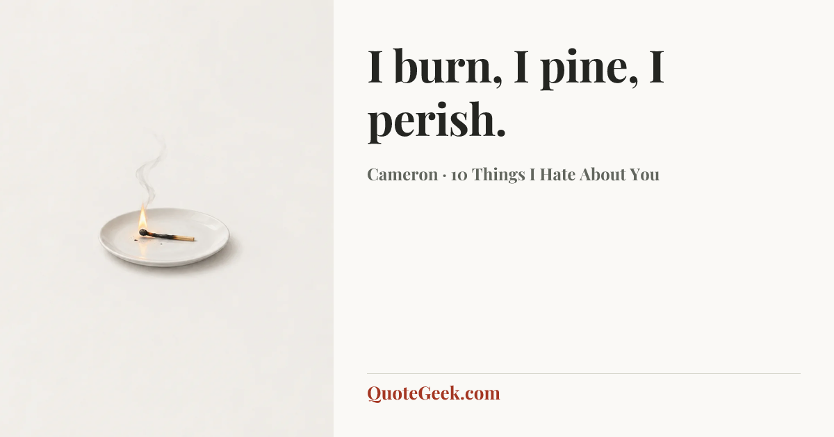 “I burn, I pine, I perish.” — Cameron · 10 Things I Hate About You. Illustrated QuoteGeek card.