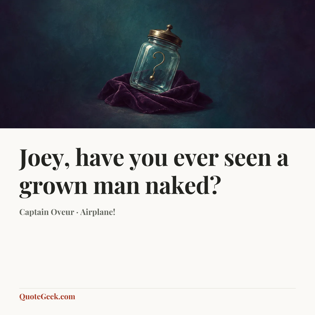 “Joey, have you ever seen a grown man naked?” — Captain Oveur · Airplane!. Illustrated QuoteGeek card.