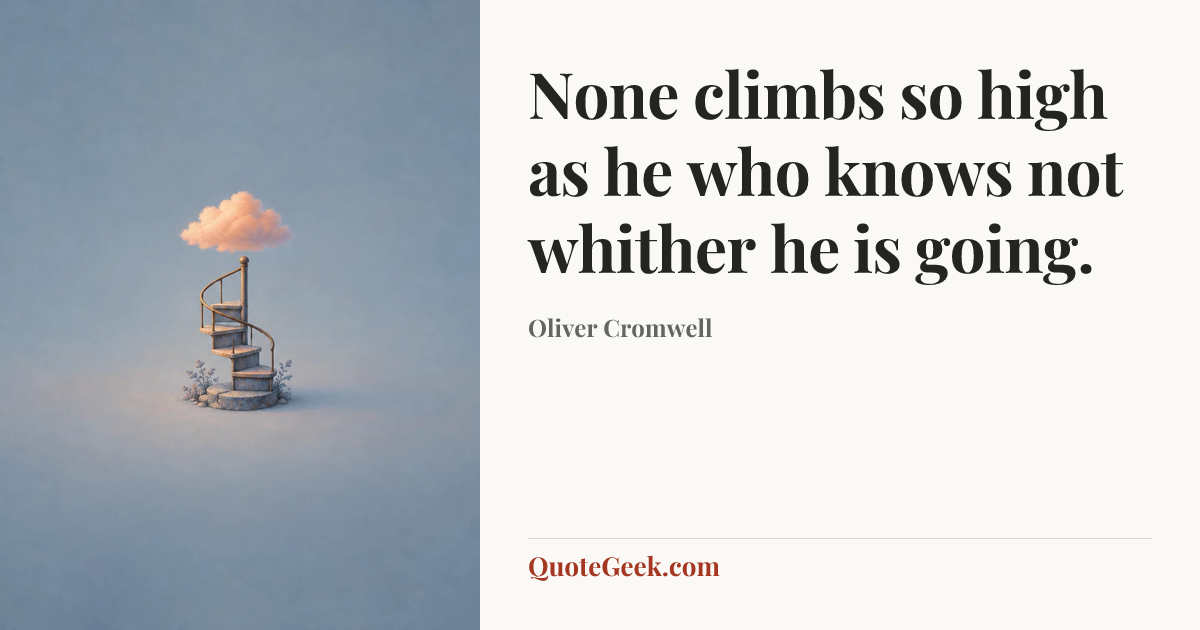“None climbs so high as he who knows not whither he is going.” — Oliver Cromwell. Illustrated QuoteGeek card.