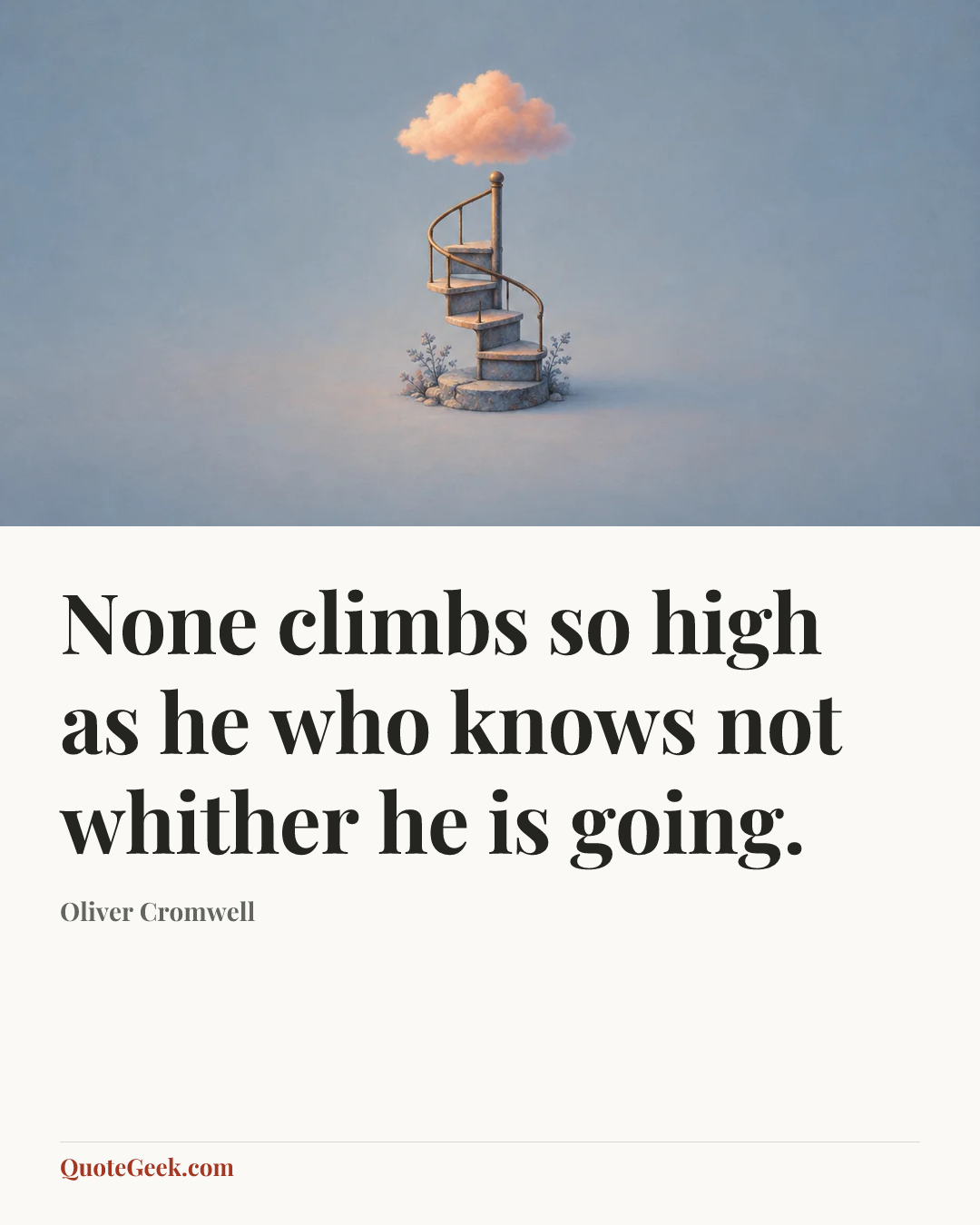 “None climbs so high as he who knows not whither he is going.” — Oliver Cromwell. Illustrated QuoteGeek card.