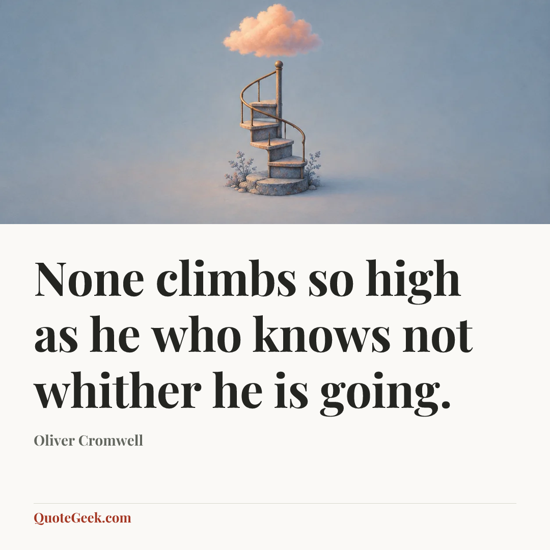 “None climbs so high as he who knows not whither he is going.” — Oliver Cromwell. Illustrated QuoteGeek card.