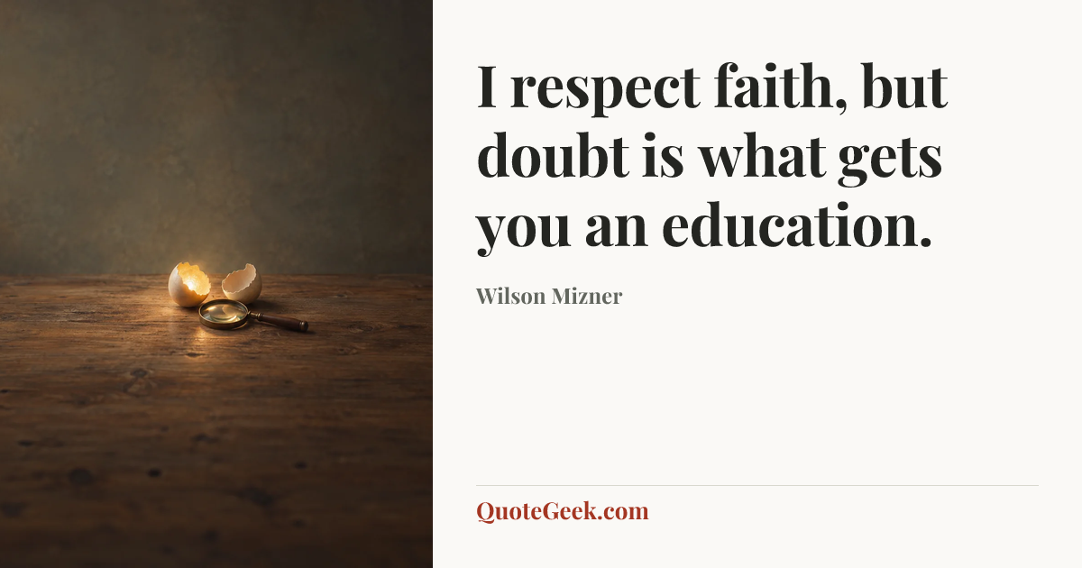 “I respect faith, but doubt is what gets you an education.” — Wilson Mizner. Illustrated QuoteGeek card.