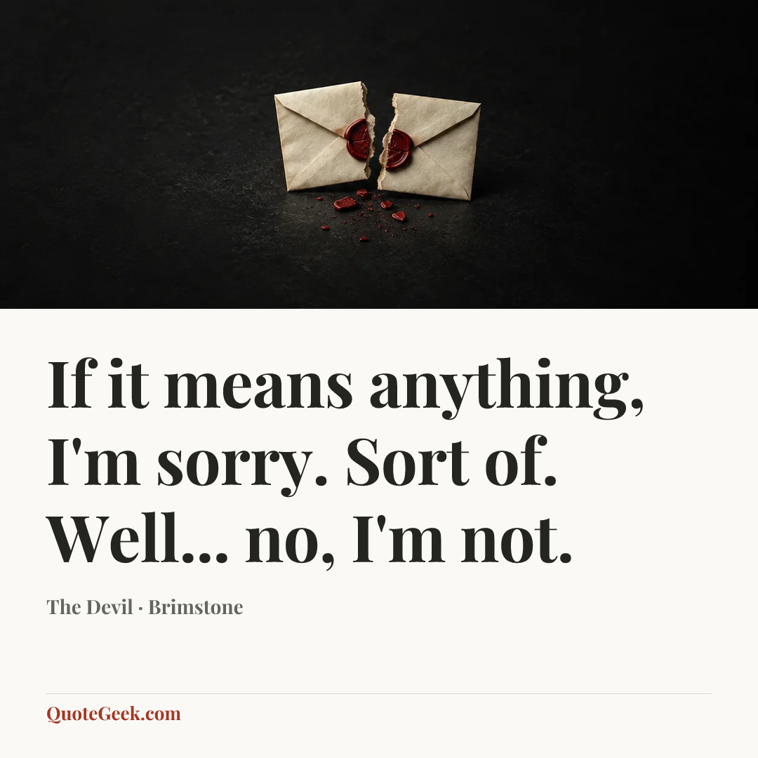 “If it means anything, I'm sorry. Sort of. Well... no, I'm not.” — The Devil · Brimstone. Illustrated QuoteGeek card.