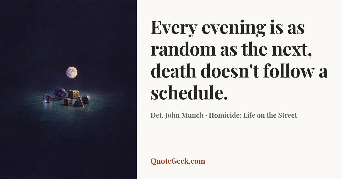 “Every evening is as random as the next, death doesn't follow a schedule.” — Det. John Munch · Homicide: Life on the Street. Illustrated QuoteGeek card.