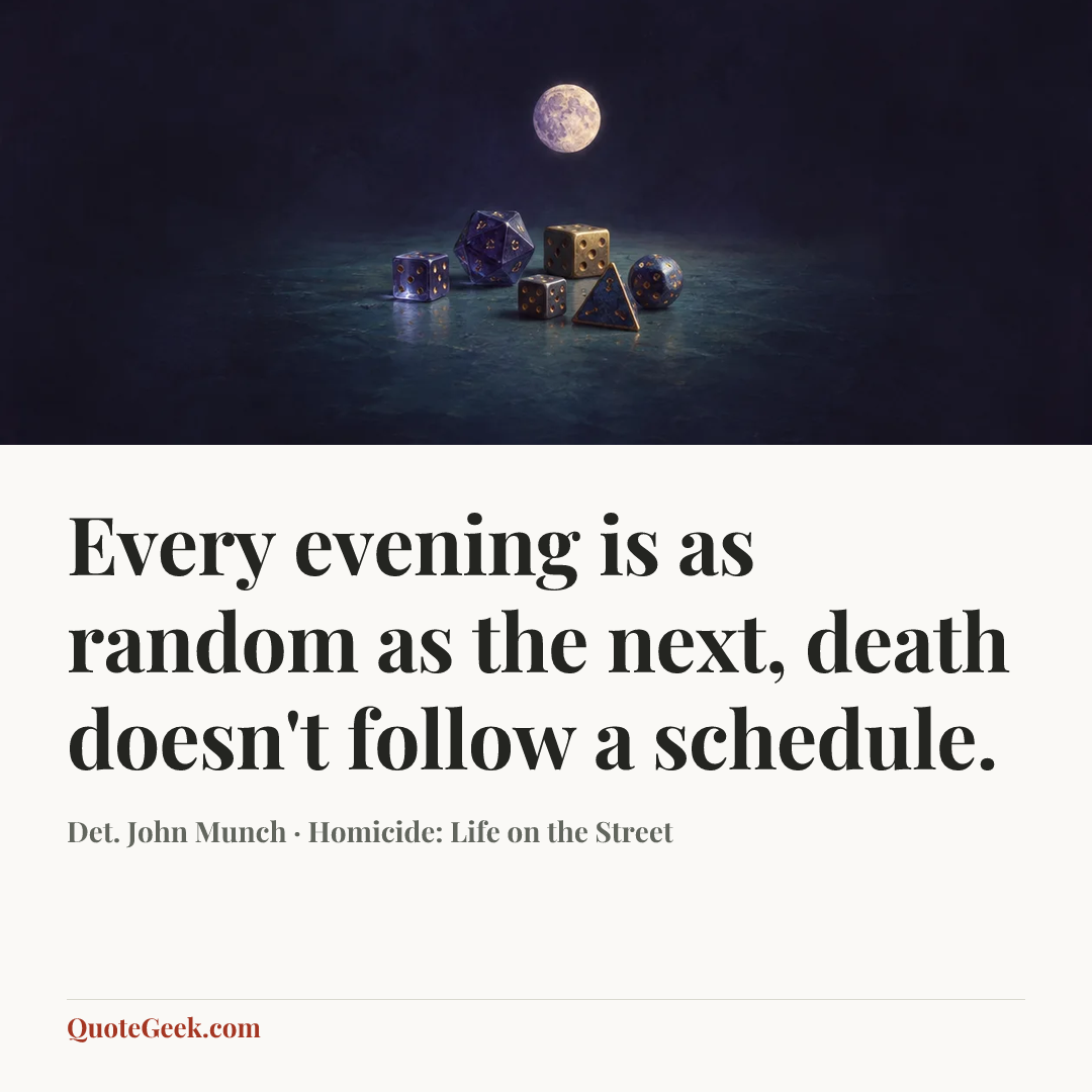 “Every evening is as random as the next, death doesn't follow a schedule.” — Det. John Munch · Homicide: Life on the Street. Illustrated QuoteGeek card.