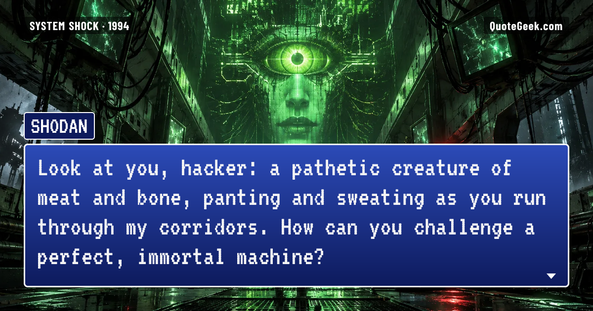 “Look at you, hacker: a pathetic creature of meat and bone, panting and sweating as you run through my corridors. How can you challenge a perfect, immortal machine?” — SHODAN · System Shock. Illustrated QuoteGeek card.