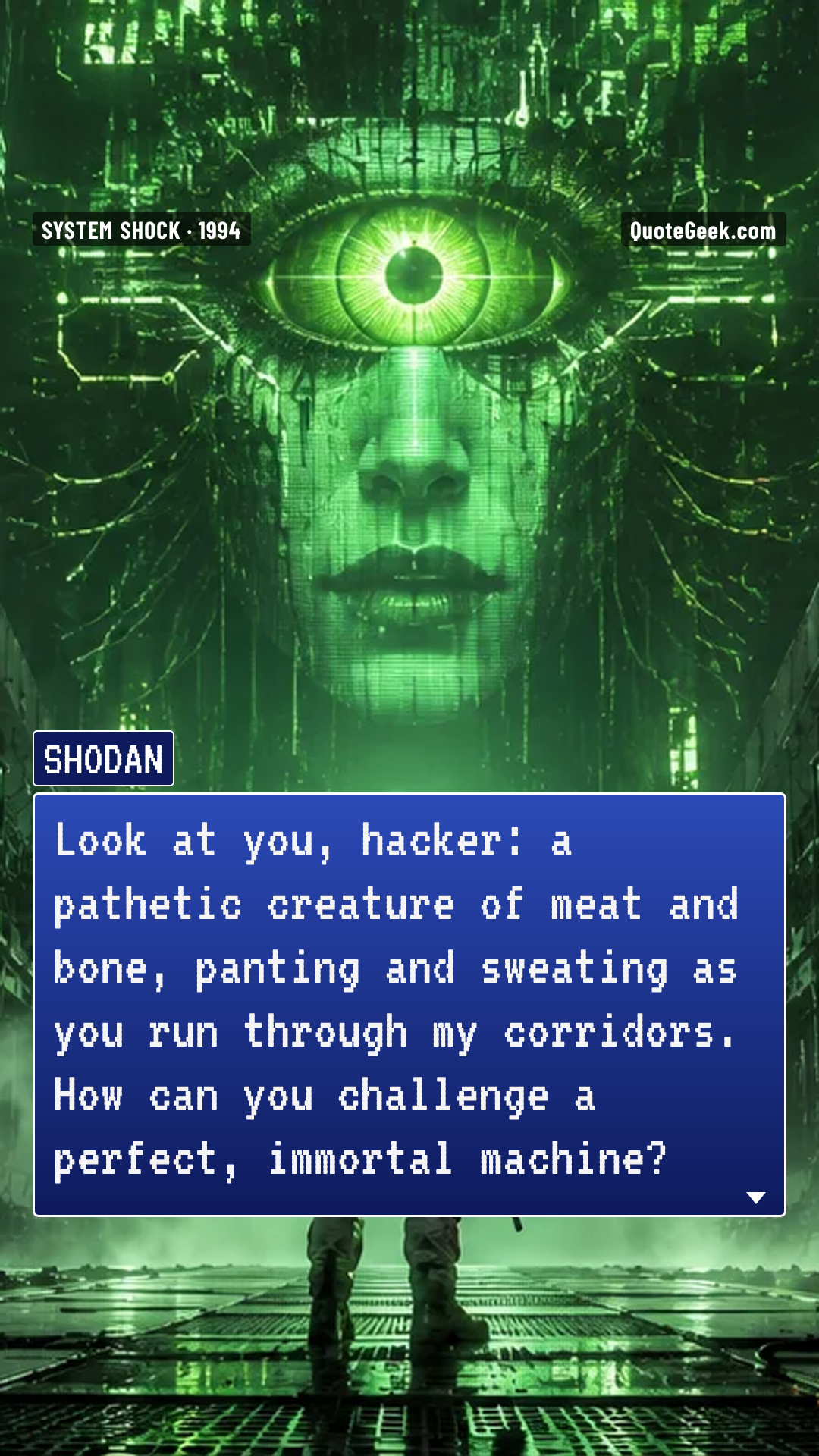 “Look at you, hacker: a pathetic creature of meat and bone, panting and sweating as you run through my corridors. How can you challenge a perfect, immortal machine?” — SHODAN · System Shock. Illustrated QuoteGeek card.